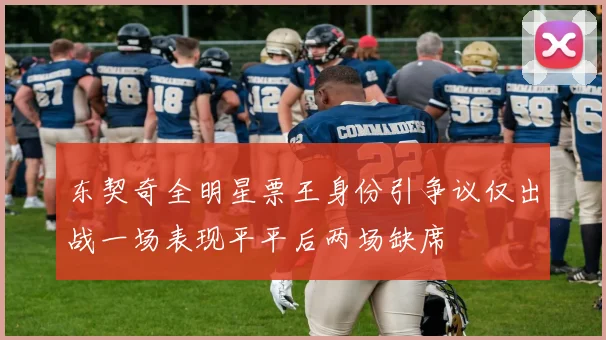 东契奇全明星票王身份引争议仅出战一场表现平平后两场缺席